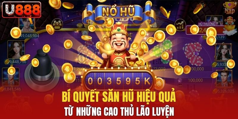 Bí quyết săn hũ hiệu quả từ những cao thủ lão luyện