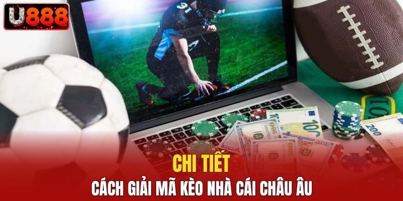 Chi tiết cách giải mã kèo nhà cái châu Âu