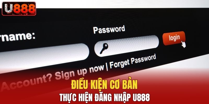 Điều kiện cơ bản để thực hiện đăng nhập U888
