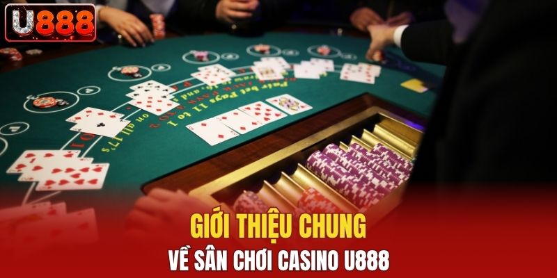Giới thiệu chung về sân chơi Casino U888