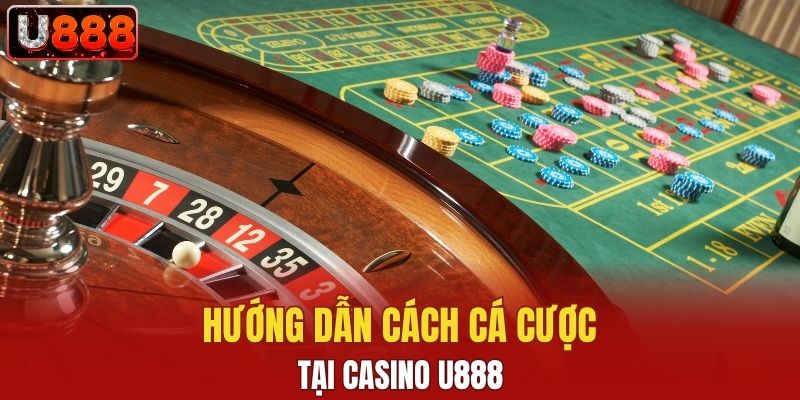 Hướng dẫn cách cá cược tại Casino U888