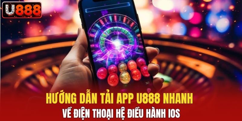 Hướng dẫn tải app U888 nhanh về điện thoại iOS