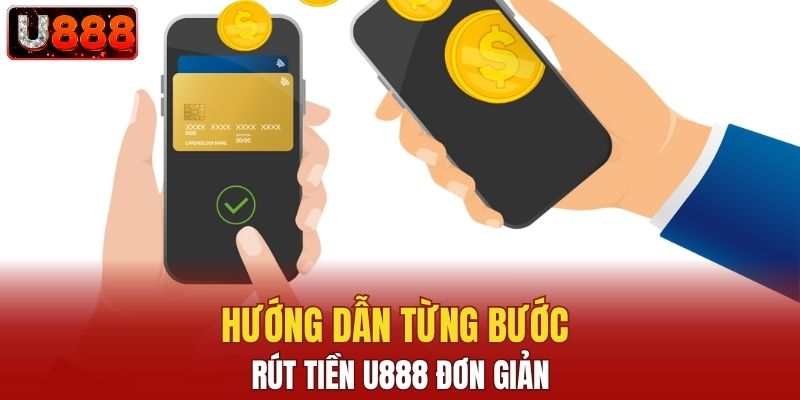 Hướng dẫn từng bước rút tiền U888 đơn giản
