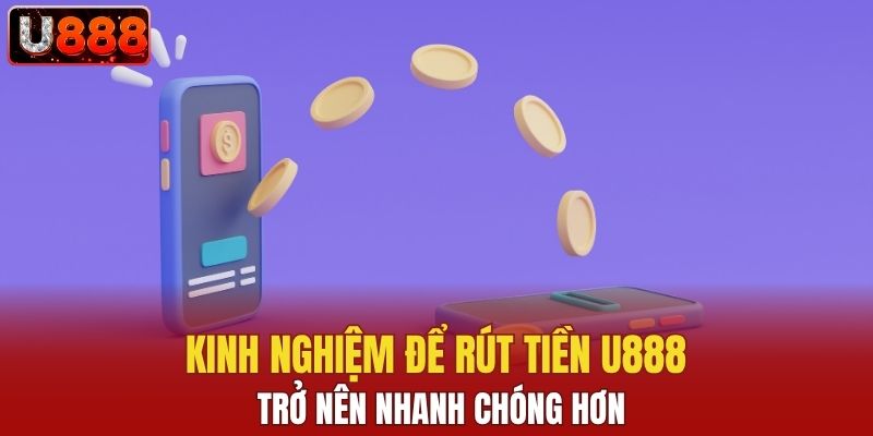 Kinh nghiệm để rút tiền U888 trở nên nhanh chóng hơn