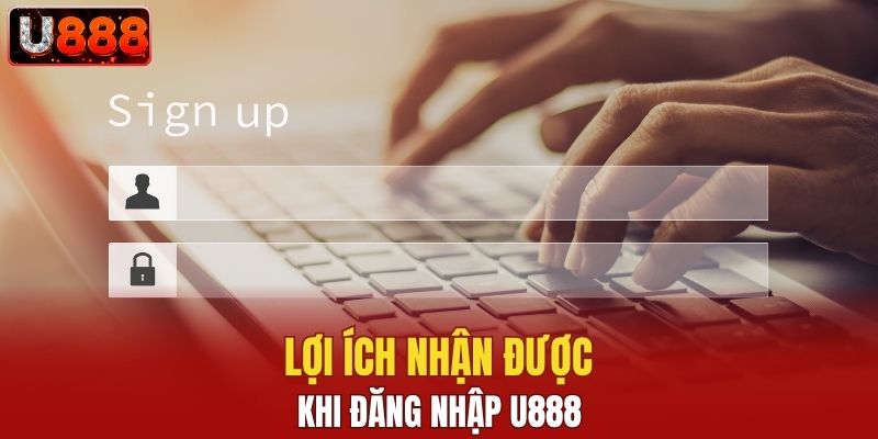 Lợi ích nhận được khi đăng nhập U888