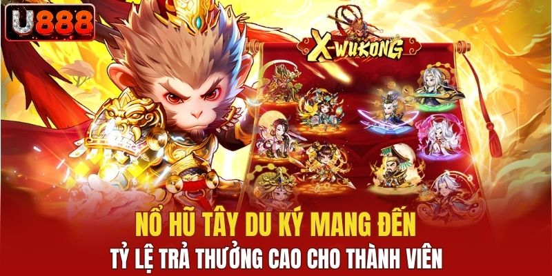 Nổ hũ Tây Du Ký mang đến tỷ lệ trả thưởng cao cho thành viên