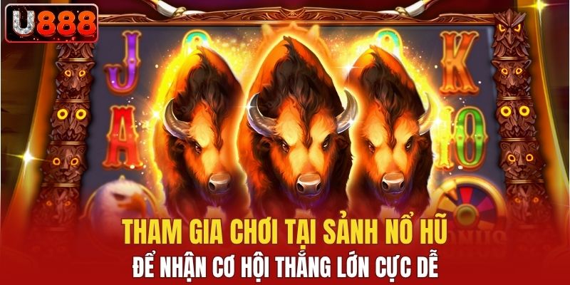 Tham gia chơi tại sảnh nổ hũ để nhận cơ hội thắng lớn cực dễ