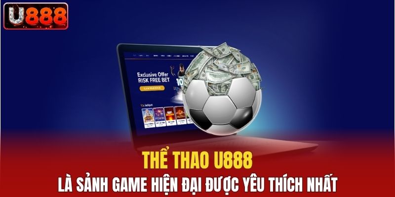 Thể thao U888 là sảnh game hiện đại được yêu thích nhất