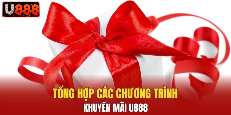 Tổng hợp các chương trình khuyến mãi U888 hiện tại