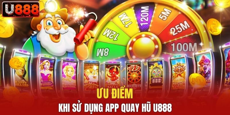 Ưu điểm khi sử dụng app quay hũ U888